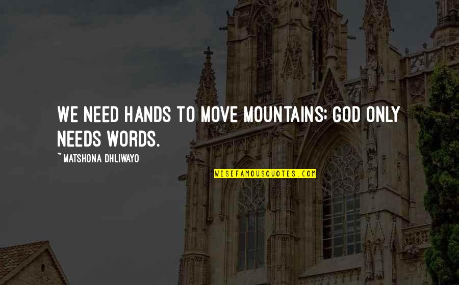 God Hands Quotes By Matshona Dhliwayo: We need hands to move mountains; God only