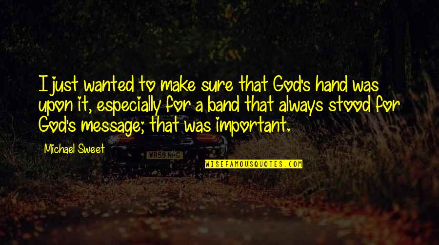 God Hands Quotes By Michael Sweet: I just wanted to make sure that God's