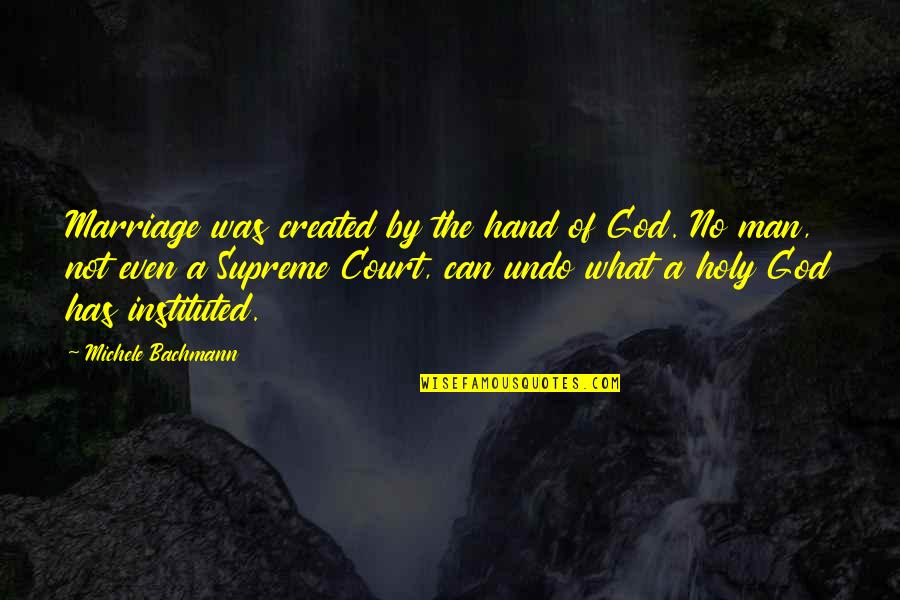 God Hands Quotes By Michele Bachmann: Marriage was created by the hand of God.