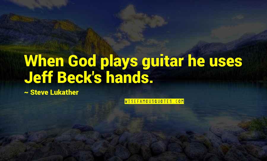 God Hands Quotes By Steve Lukather: When God plays guitar he uses Jeff Beck's
