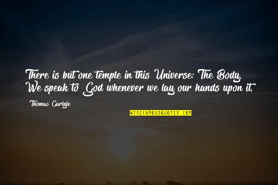 God Hands Quotes By Thomas Carlyle: There is but one temple in this Universe: