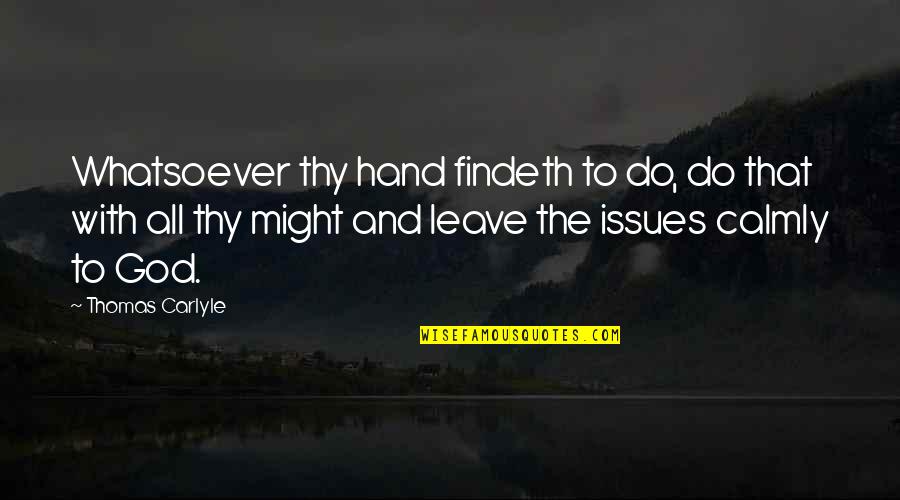 God Hands Quotes By Thomas Carlyle: Whatsoever thy hand findeth to do, do that