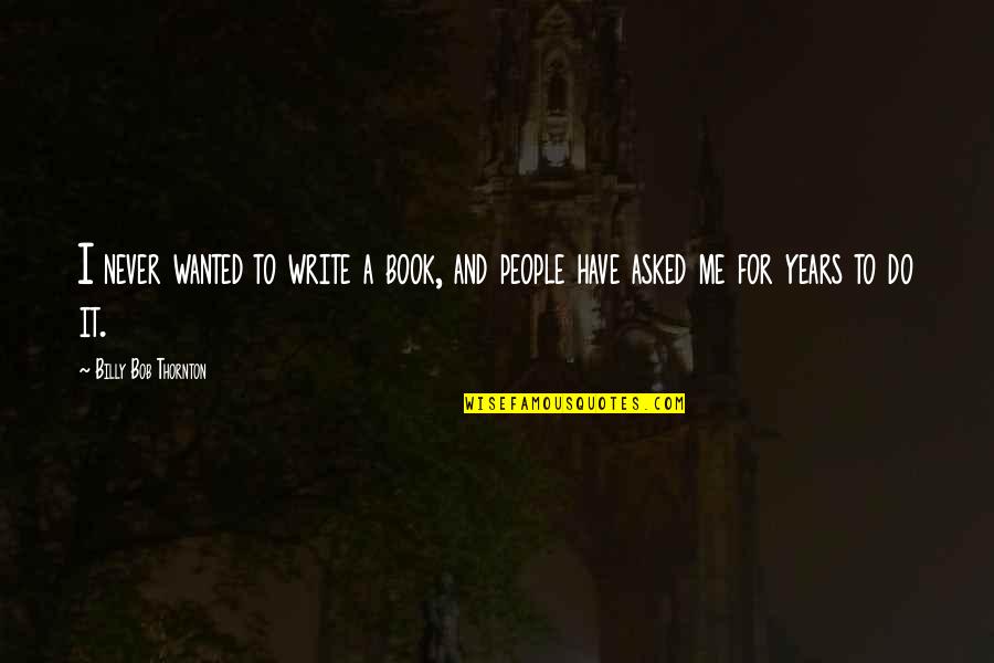 God Happy New Year Quotes By Billy Bob Thornton: I never wanted to write a book, and God Happy New Year Quotes By Billy Bob Thornton: I never wanted to write a book, and