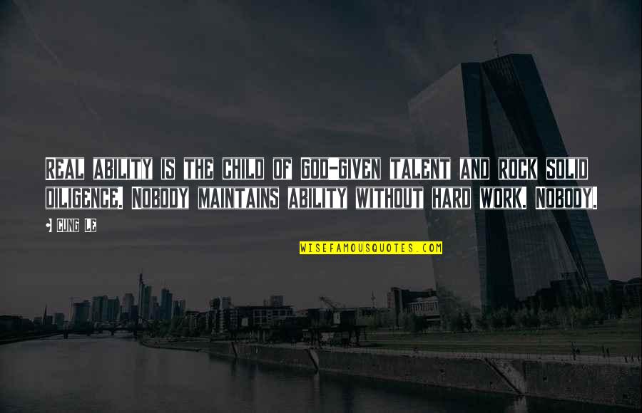 God Hard Work Quotes By Cung Le: Real ability is the child of God-given talent God Hard Work Quotes By Cung Le: Real ability is the child of God-given talent