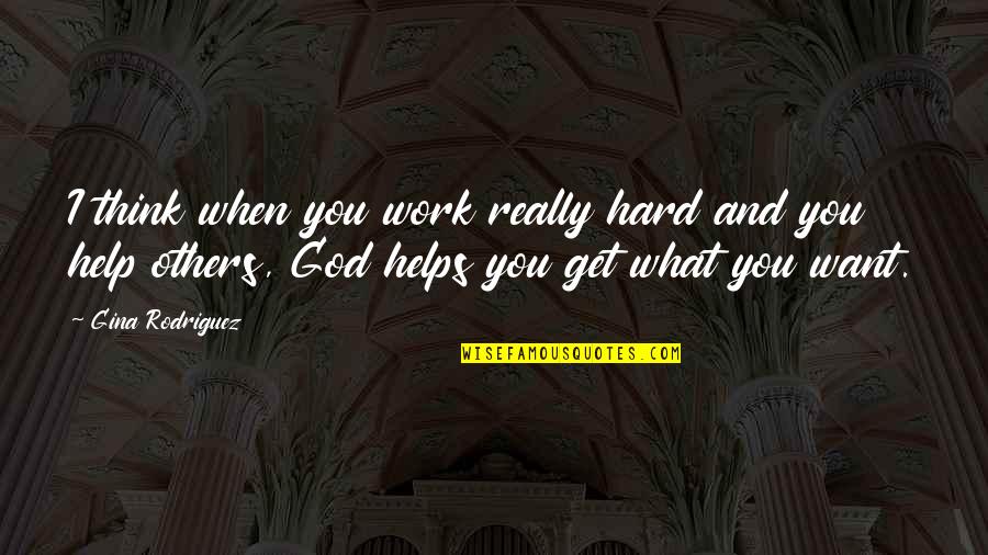 God Hard Work Quotes By Gina Rodriguez: I think when you work really hard and God Hard Work Quotes By Gina Rodriguez: I think when you work really hard and