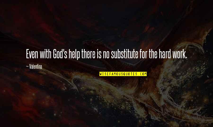 God Hard Work Quotes By Valentina: Even with God's help there is no substitute