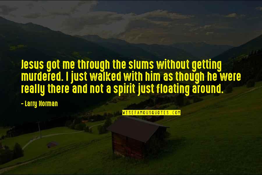 God Hardships Quotes By Larry Norman: Jesus got me through the slums without getting
