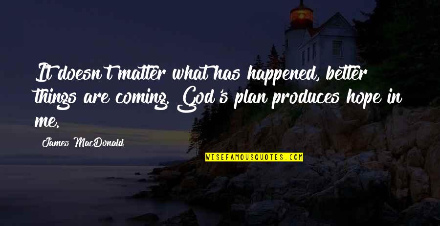 God Has A Better Plan For You Quotes By James MacDonald: It doesn't matter what has happened, better things