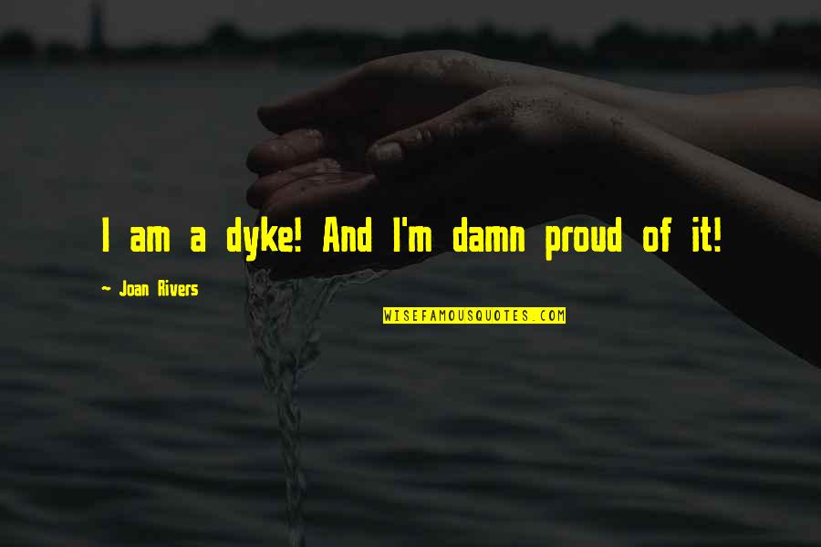 God Has A Better Plan For You Quotes By Joan Rivers: I am a dyke! And I'm damn proud