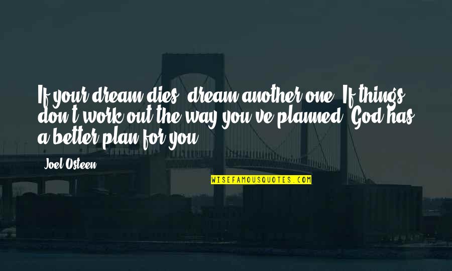 God Has A Better Plan For You Quotes By Joel Osteen: If your dream dies, dream another one. If