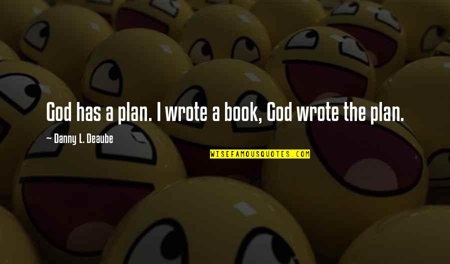 God Has A Plan For Me Quotes By Danny L. Deaube: God has a plan. I wrote a book,