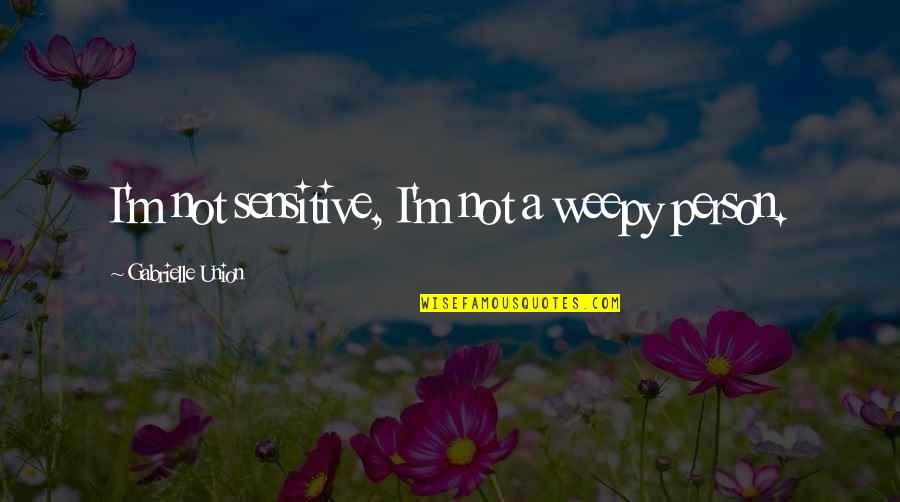 God Has A Plan For Me Quotes By Gabrielle Union: I'm not sensitive, I'm not a weepy person.