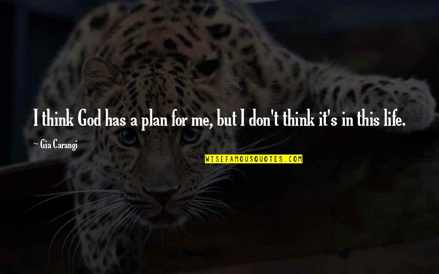 God Has A Plan For Me Quotes By Gia Carangi: I think God has a plan for me,