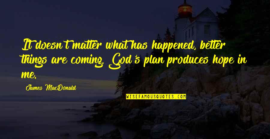 God Has A Plan For Me Quotes By James MacDonald: It doesn't matter what has happened, better things