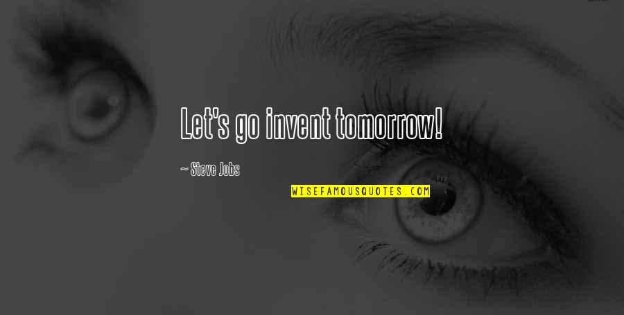 God Has A Plan For Me Quotes By Steve Jobs: Let's go invent tomorrow!