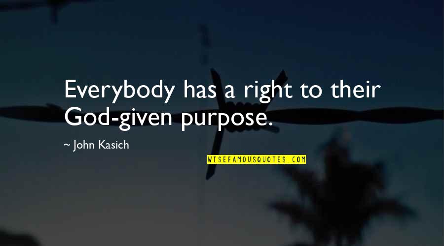 God Has A Purpose Quotes By John Kasich: Everybody has a right to their God-given purpose.