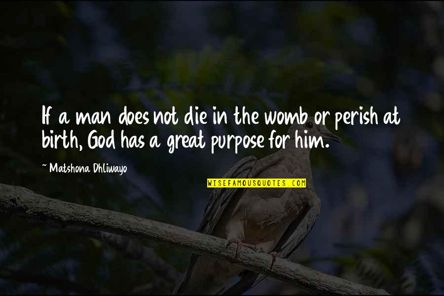 God Has A Purpose Quotes By Matshona Dhliwayo: If a man does not die in the