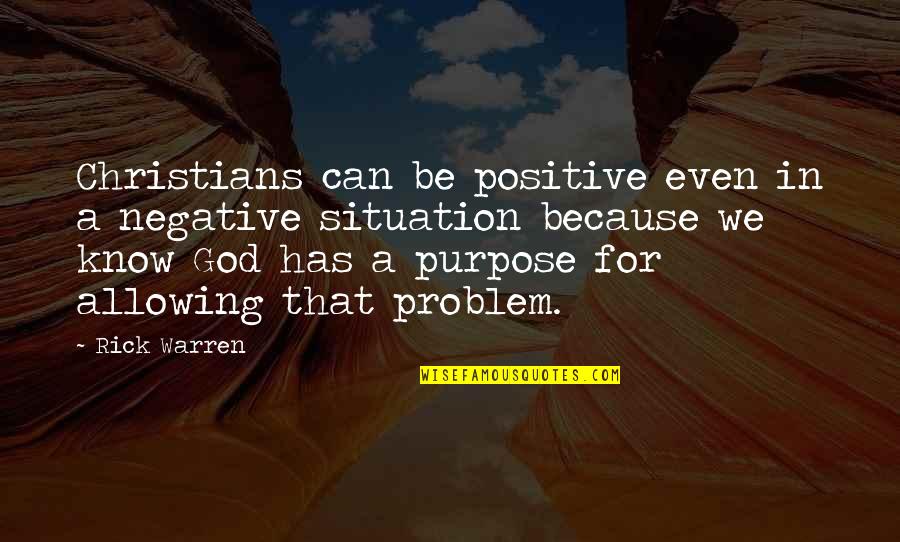 God Has A Purpose Quotes By Rick Warren: Christians can be positive even in a negative