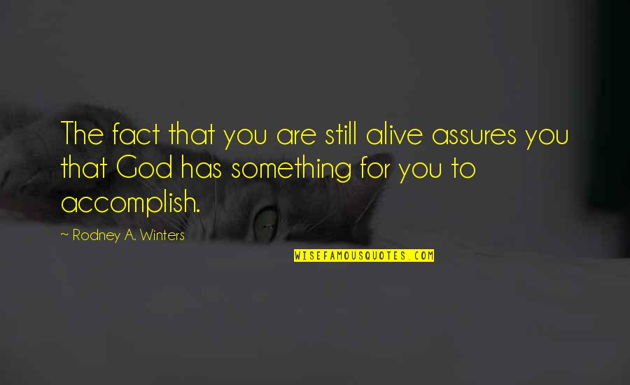 God Has A Purpose Quotes By Rodney A. Winters: The fact that you are still alive assures