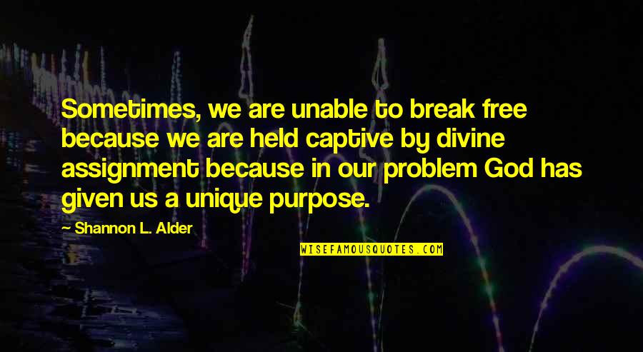 God Has A Purpose Quotes By Shannon L. Alder: Sometimes, we are unable to break free because