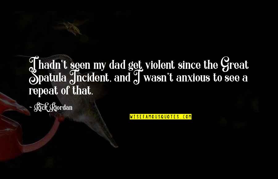 God Has Another Angel Quotes By Rick Riordan: I hadn't seen my dad get violent since