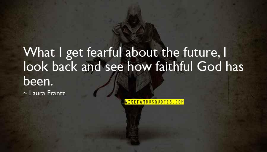 God Has Been Faithful Quotes By Laura Frantz: What I get fearful about the future, I