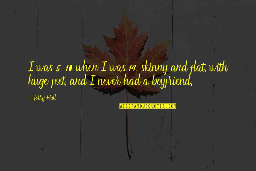God Has Been So Faithful To Me Quotes By Jerry Hall: I was 5' 10 when I was 14, God Has Been So Faithful To Me Quotes By Jerry Hall: I was 5' 10 when I was 14,