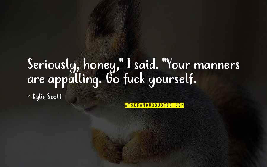 God Has Better Plan Quotes By Kylie Scott: Seriously, honey," I said. "Your manners are appalling.