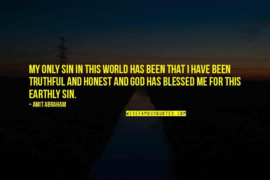 God Has Blessed Me With You Quotes By Amit Abraham: My only sin in this world has been God Has Blessed Me With You Quotes By Amit Abraham: My only sin in this world has been