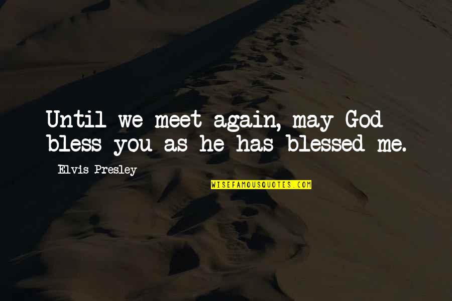 God Has Blessed Me With You Quotes By Elvis Presley: Until we meet again, may God bless you