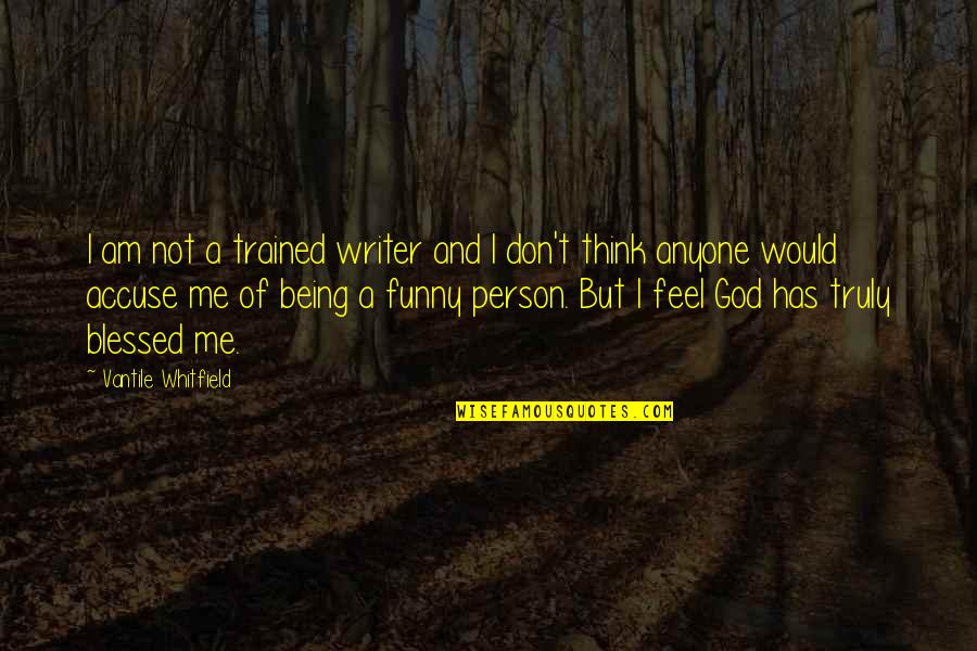 God Has Blessed Me With You Quotes By Vantile Whitfield: I am not a trained writer and I