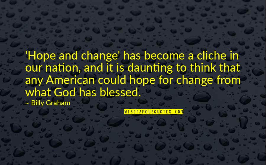 God Has Blessed Us Quotes By Billy Graham: 'Hope and change' has become a cliche in God Has Blessed Us Quotes By Billy Graham: 'Hope and change' has become a cliche in