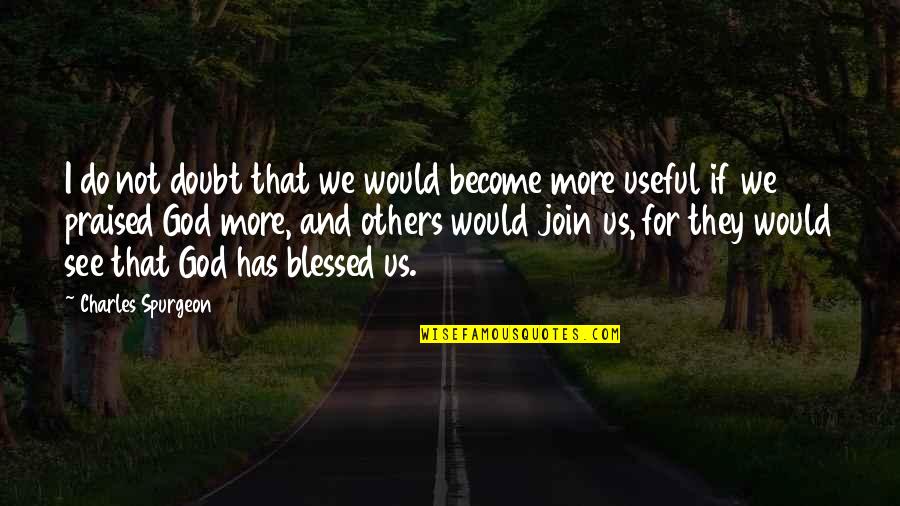 God Has Blessed You Quotes By Charles Spurgeon: I do not doubt that we would become