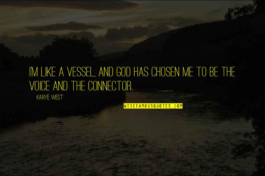 God Has Chosen Me Quotes By Kanye West: I'm like a vessel, and God has chosen