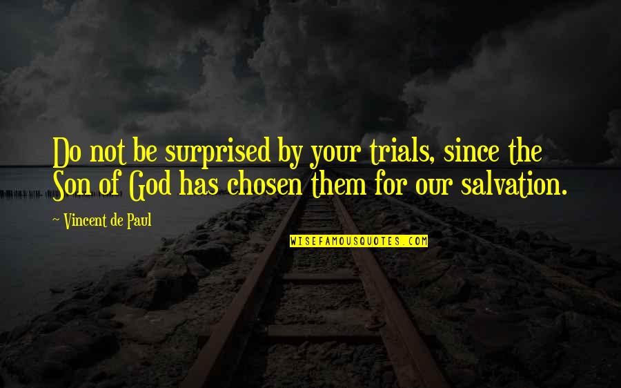 God Has Chosen You Quotes By Vincent De Paul: Do not be surprised by your trials, since