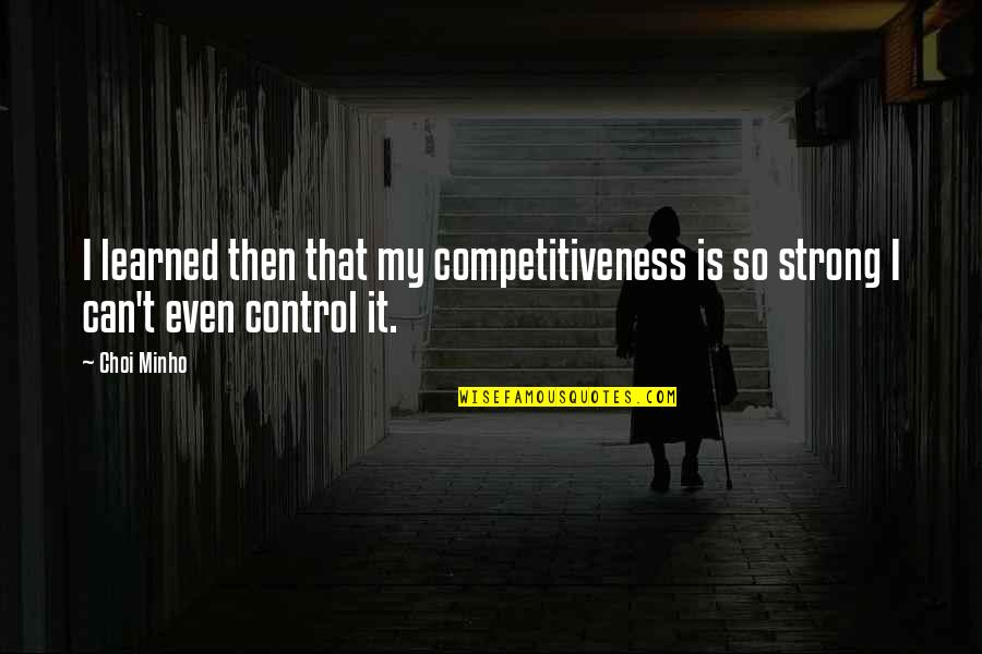 God Has Control Quotes By Choi Minho: I learned then that my competitiveness is so