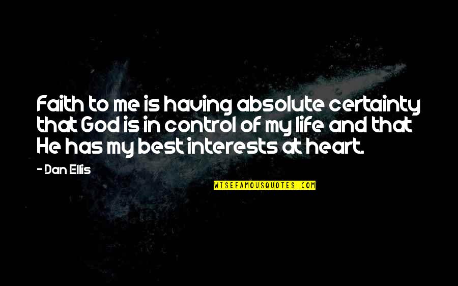 God Has Control Quotes By Dan Ellis: Faith to me is having absolute certainty that