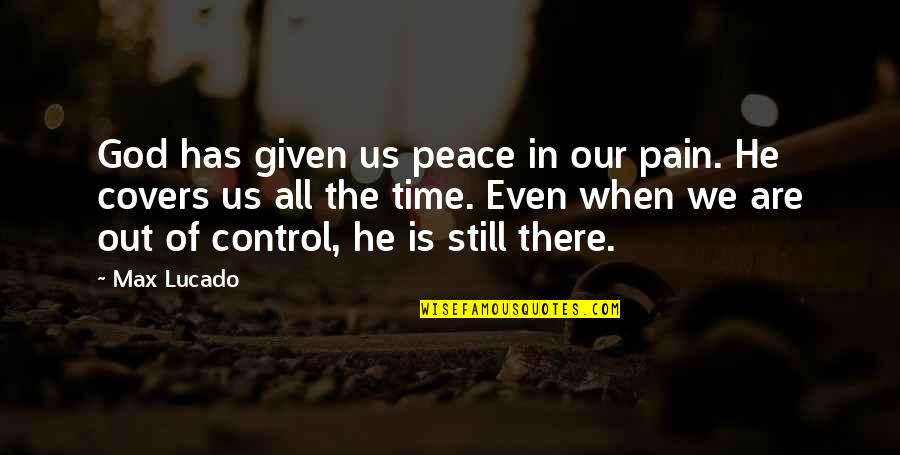God Has Control Quotes By Max Lucado: God has given us peace in our pain.