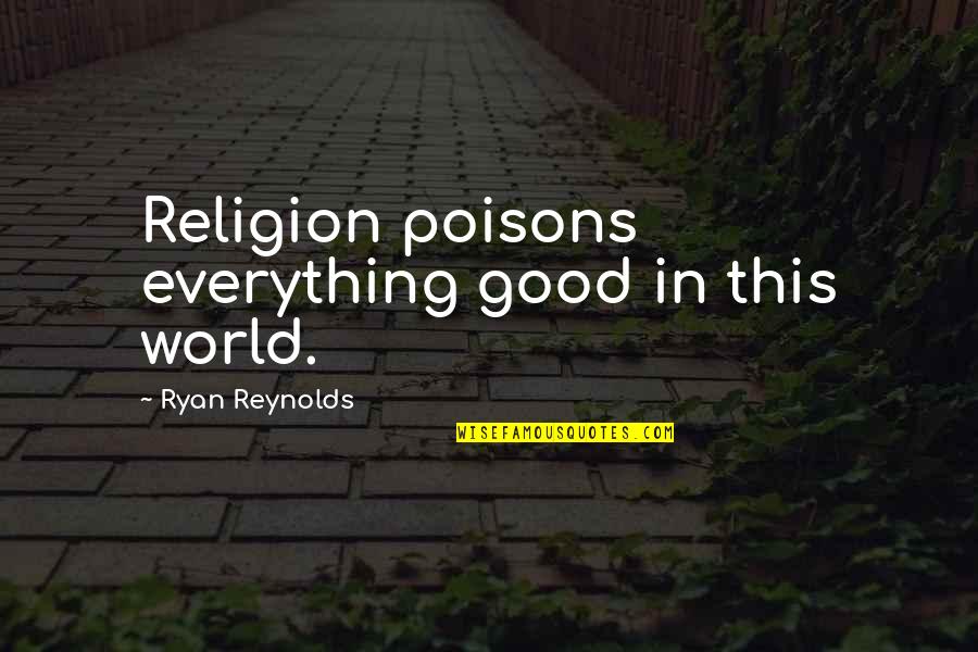God Has Done Me Well Quotes By Ryan Reynolds: Religion poisons everything good in this world. God Has Done Me Well Quotes By Ryan Reynolds: Religion poisons everything good in this world.