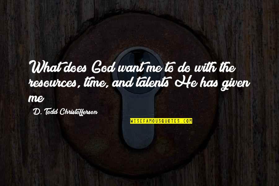 God Has Given Me Quotes By D. Todd Christofferson: What does God want me to do with