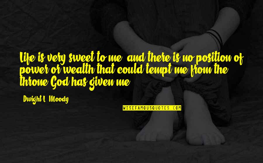 God Has Given Me Quotes By Dwight L. Moody: Life is very sweet to me, and there