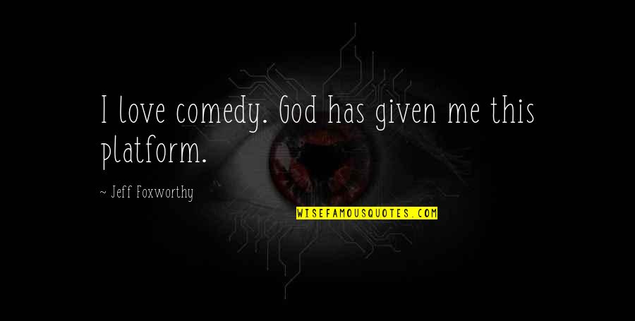 God Has Given Me Quotes By Jeff Foxworthy: I love comedy. God has given me this