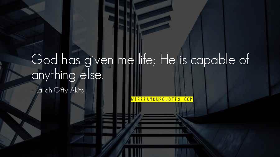 God Has Given Me Quotes By Lailah Gifty Akita: God has given me life; He is capable