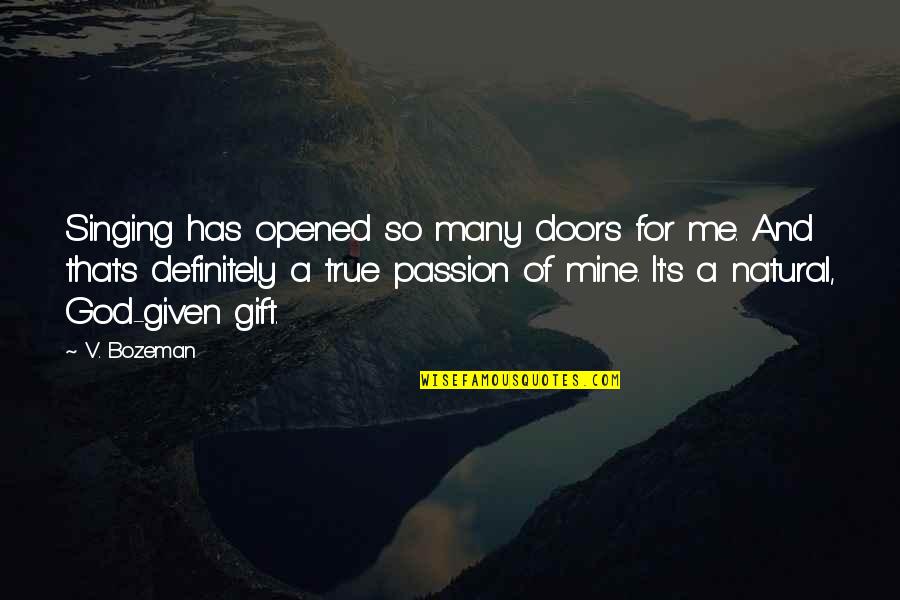 God Has Given Me Quotes By V. Bozeman: Singing has opened so many doors for me.