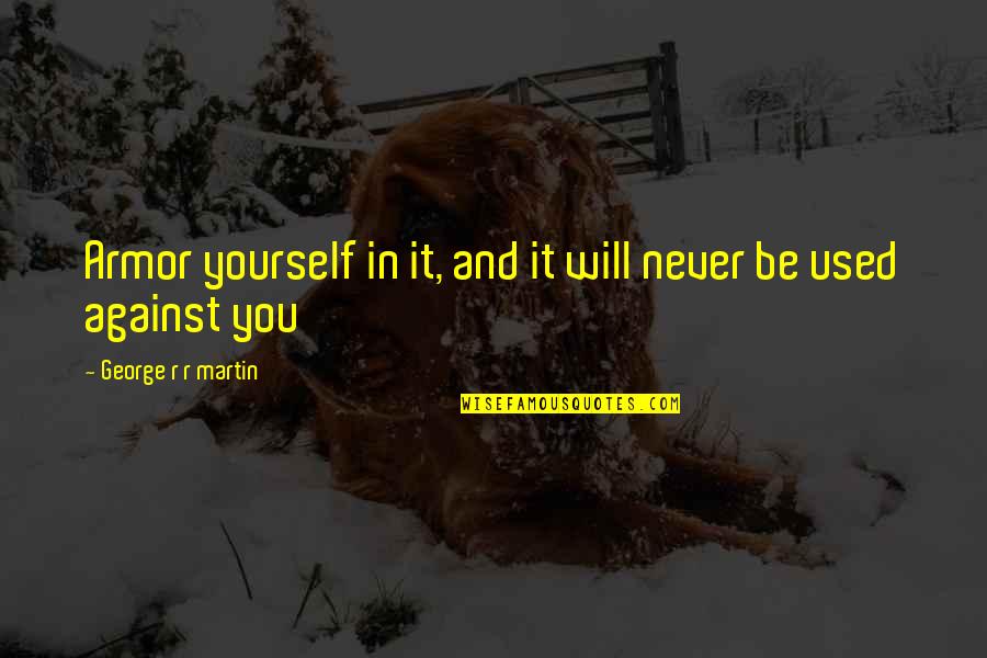 God Has Great Plans For Me Quotes By George R R Martin: Armor yourself in it, and it will never