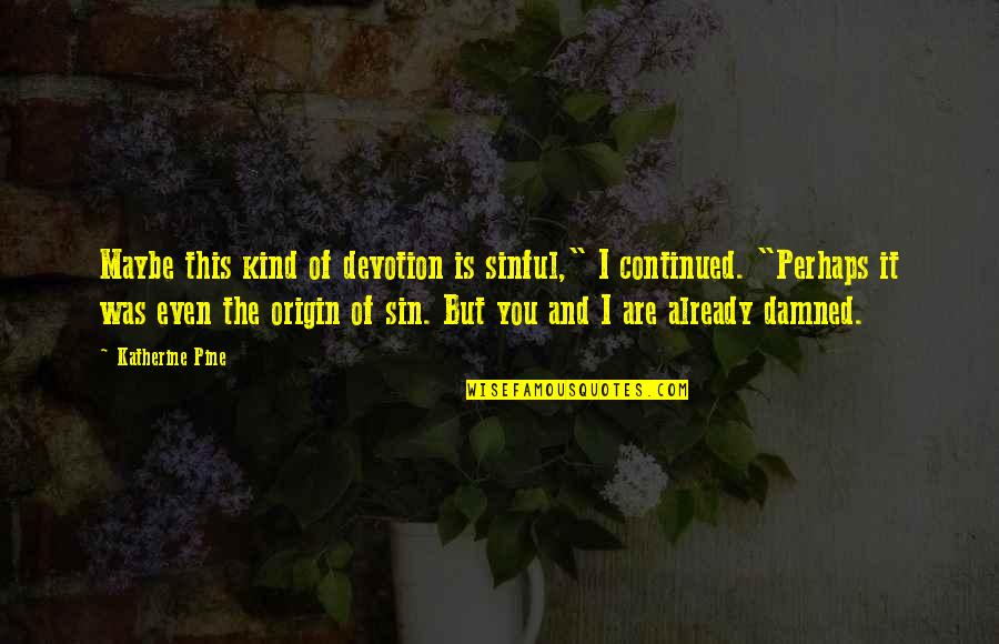 God Has Great Plans For Me Quotes By Katherine Pine: Maybe this kind of devotion is sinful," I