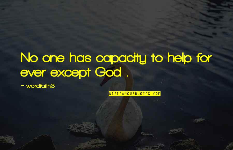 God Has Great Plans For Me Quotes By Wordfaith3: No one has capacity to help for ever