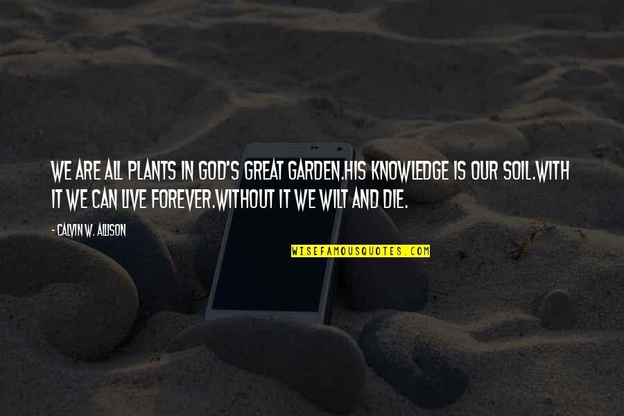 God Has His Own Reasons Quotes By Calvin W. Allison: We are all plants in God's great garden.His God Has His Own Reasons Quotes By Calvin W. Allison: We are all plants in God's great garden.His