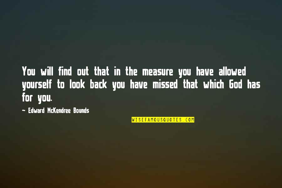 God Has My Back Quotes By Edward McKendree Bounds: You will find out that in the measure God Has My Back Quotes By Edward McKendree Bounds: You will find out that in the measure