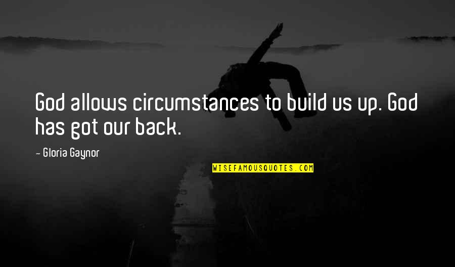 God Has My Back Quotes By Gloria Gaynor: God allows circumstances to build us up. God